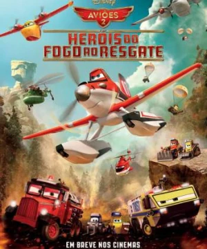 Anh Hùng Biển Lửa - Planes: Fire And Rescue