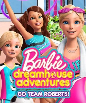 Barbie Dreamhouse Adventures: Go Team Roberts (Phần 1) - Barbie Dreamhouse Adventures: Go Team Roberts (Season 1)