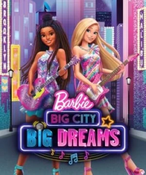 Barbie: Thành Phố Lớn, Giấc Mơ Lớn - Barbie: Big City, Big Dreams