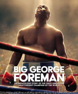 Big George Foreman: Câu chuyện kỳ diệu về nhà vô địch quyền Anh hạng nặng - Big George Foreman: The Miraculous Story of the Once and Future Heavyweight Champion of the World