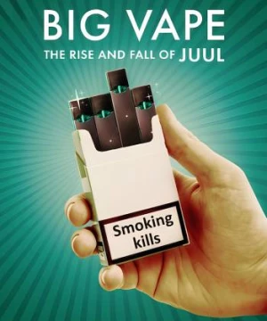 Big Vape: Thăng trầm của thuốc lá Juul - Big Vape: The Rise and Fall of Juul