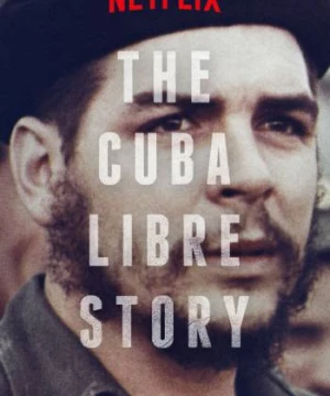 Câu chuyện về một Cuba tự do - The Cuba Libre Story