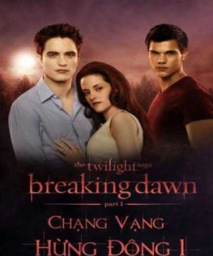 Chạng Vạng 4: Hừng Đông Phần 1 - The Twilight Saga: Breaking Dawn: Part 1