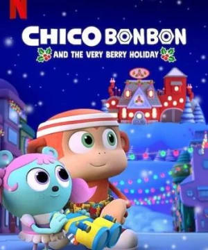 Chico Bon Bon và ngày lễ ngọt ngào - Chico Bon Bon and the Very Berry Holiday