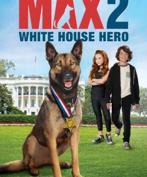  Chú Chó Max 2- Người Hùng Nhà Trắng - Max 2: White House Hero