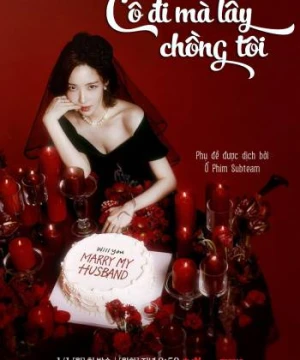 Cô Đi Mà Lấy Chồng Tôi - Marry My Husband