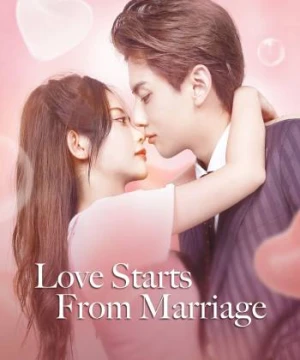 Cưới Trước Yêu Sau - Love Start From Marriage