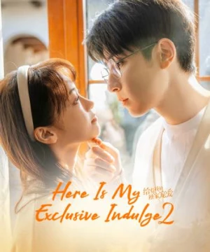 Dành Cho Em Sự Yêu Chiều Độc Nhất 2 - Here Is My Exclusive Indulge S2