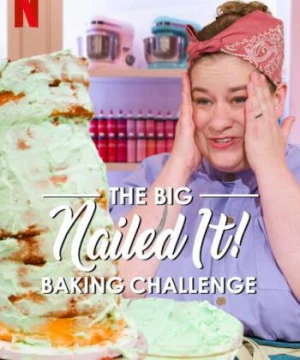 Dễ như ăn bánh! Thử thách siêu cấp - The Big Nailed It Baking Challenge