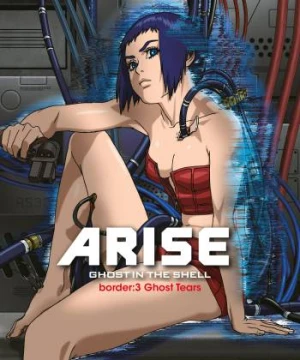 Ghost in the Shell Arise - Border 3: Ghost Tears - Vỏ Bọc Ma ARISE border: 3 Nước Mắt Ma