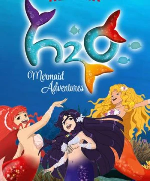 H2O: Cuộc phiêu lưu của những nàng tiên cá (Phần 1) - H2O: Mermaid Adventures (Season 1)