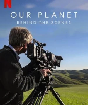 Hành Tinh Chúng Ta: Hậu Trường - Our Planet: Behind The Scenes