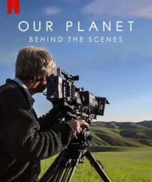 Hành tinh của chúng ta - Hậu trường - Our Planet - Behind The Scenes