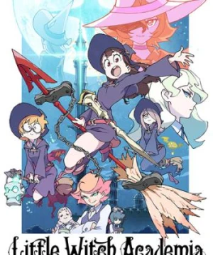 Học Viện Phù Thủy Nhỏ - Little Witch Academia