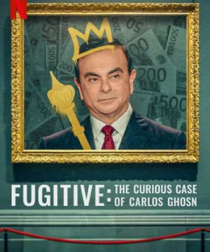 Kẻ trốn chạy: Vụ án kỳ lạ về Carlos Ghosn - Fugitive: The Curious Case of Carlos Ghosn