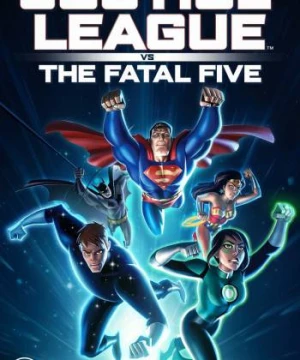 Liên Minh Công Lý Đối Đầu Fatal Five - Justice League vs the Fatal Five