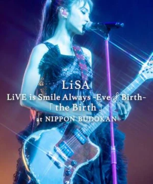 LiSA LiVE is Smile Always, Eve&Birth: Buổi biểu diễn tại Nippon Budokan - LiSA LiVE is Smile Always, Eve&Birth: The Birth at Nippon Budokan