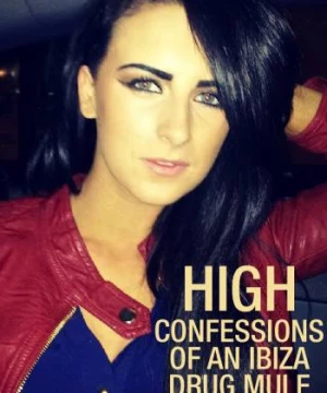 Lời thú tội của một kẻ vận chuyển ma túy Ibiza High: Confessions of an Ibiza Drug Mule