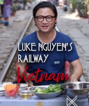 Luke Nguyễn trên chuyến tàu Bắc Nam - Luke Nguyen's Railway Vietnam