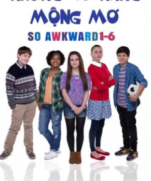 Những Cô Nàng Mộng Mơ - So Awkward 1-6