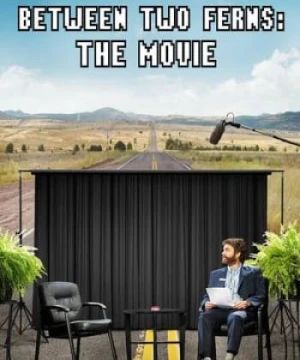 Phỏng Vấn Ngôi Sao - Between Two Ferns: The Movie