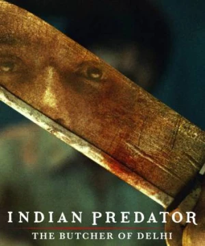 Sát nhân Ấn Độ: Gã đồ tể Delhi - Indian Predator: The Butcher of Delhi