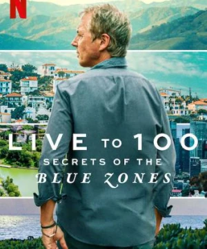 Sống đến 100: Bí quyết của Blue Zones - Live to 100: Secrets of the Blue Zones