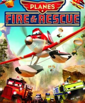 Thế Giới May Bay: Anh Hùng & Biển Lửa - Planes: Fire & Rescue