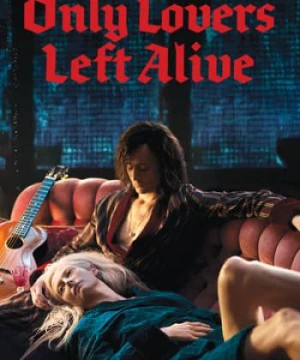 Tình Yêu Ma Cà Rồng - Only Lovers Left Alive