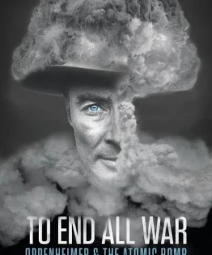 To End All War: Oppenheimer & the Atomic Bomb - To End All War: Oppenheimer & the Atomic Bomb