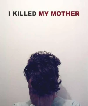  Tôi Đã Giết Mẹ Tôi - I Killed My Mother