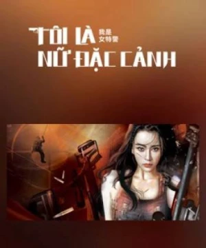 Tôi Là Nữ Đặc Cảnh - I am A Female Special Weapons And Tactics