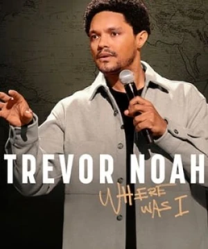 Trevor Noah: Tôi Đã Ở Đâu - Trevor Noah: Where Was I