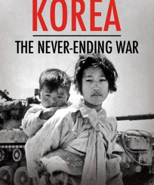 Triều Tiên: Cuộc Chiến Không Hồi Kết - Korea: The Never-Ending War