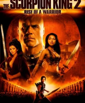 Vua bọ cạp 2: Chiến binh trỗi dậy - The Scorpion King 2: Rise of a Warrior