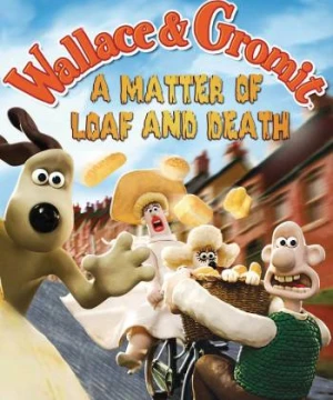 Wallace Và Gromit- Bánh Mì Và Cái Chết - A Matter of Loaf and Death